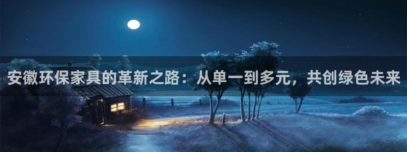 杏耀平台代理登录网址：安徽环保家具的革新之路：从单一到多元，