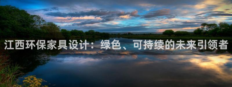 杏耀注册登录平台：江西环保家具设计：绿色、可持续的未来引领者