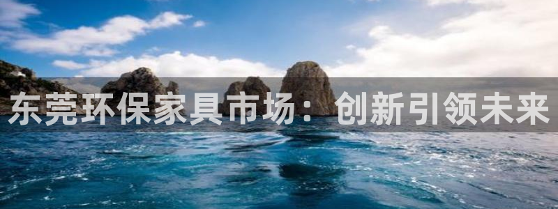 杏耀总代：东莞环保家具市场：创新引领未来